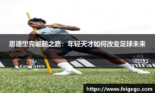恩德里克崛起之路：年轻天才如何改变足球未来