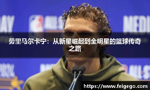 劳里马尔卡宁：从新星崛起到全明星的篮球传奇之路