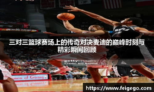 三对三篮球赛场上的传奇对决麦迪的巅峰时刻与精彩瞬间回顾