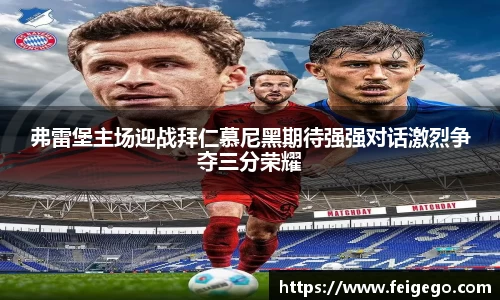 弗雷堡主场迎战拜仁慕尼黑期待强强对话激烈争夺三分荣耀