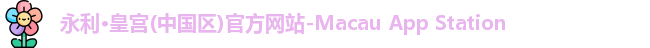 永利·皇宫(中国区)官方网站-Macau App Station